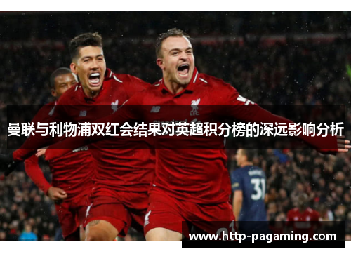 曼联与利物浦双红会结果对英超积分榜的深远影响分析