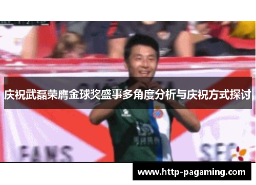 庆祝武磊荣膺金球奖盛事多角度分析与庆祝方式探讨