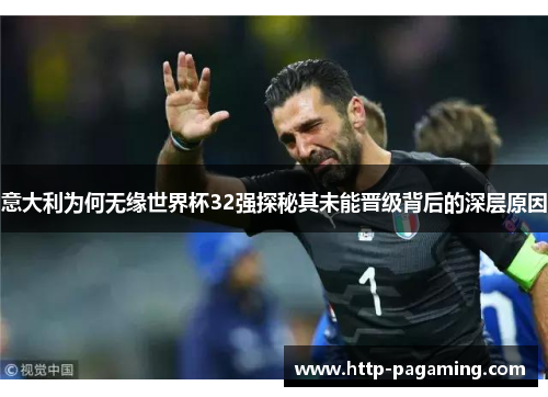 意大利为何无缘世界杯32强探秘其未能晋级背后的深层原因