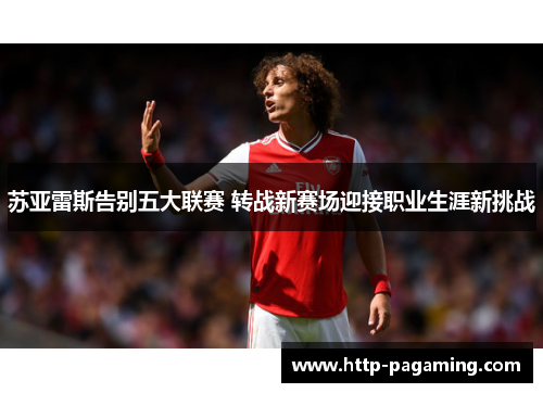 苏亚雷斯告别五大联赛 转战新赛场迎接职业生涯新挑战 苏亚雷斯告别五大联赛 转战新赛场迎接职业生涯新挑战