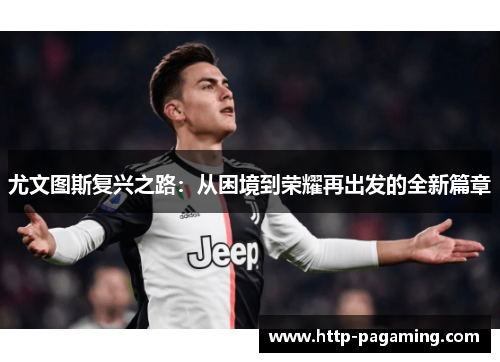 尤文图斯复兴之路：从困境到荣耀再出发的全新篇章