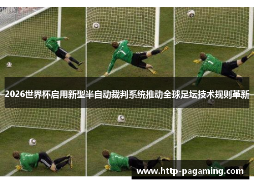 2026世界杯启用新型半自动裁判系统推动全球足坛技术规则革新