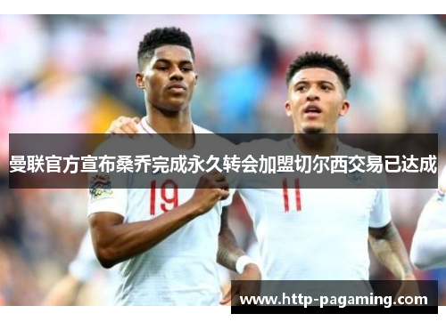 曼联官方宣布桑乔完成永久转会加盟切尔西交易已达成